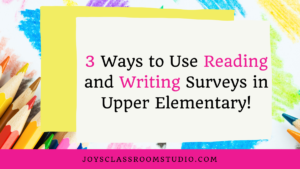Blog Tittle: 3 Ways to Use Reading and Writing Surveys in Upper Elementary!